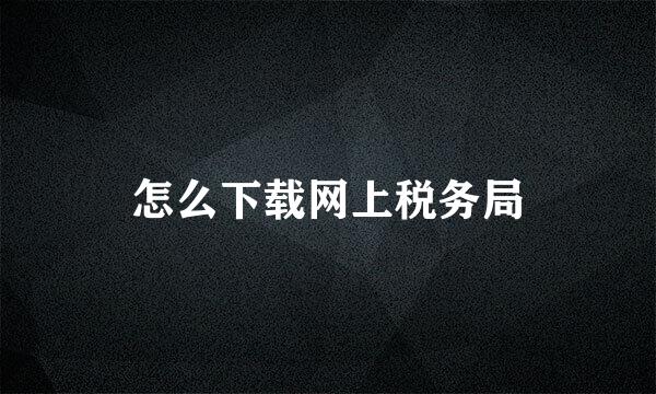怎么下载网上税务局