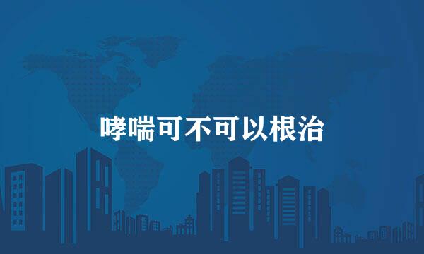 哮喘可不可以根治