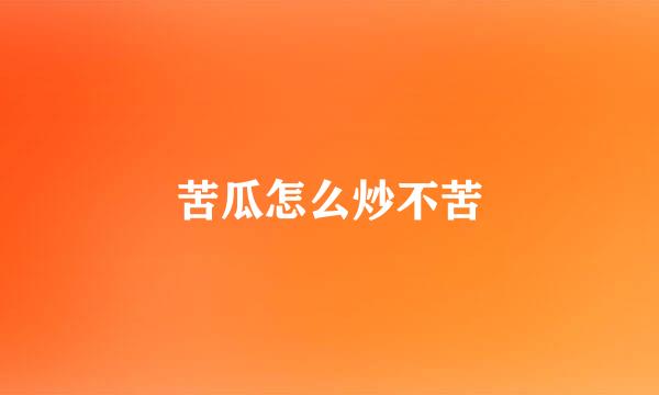 苦瓜怎么炒不苦