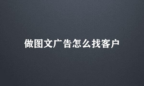 做图文广告怎么找客户