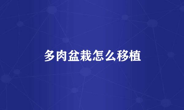 多肉盆栽怎么移植