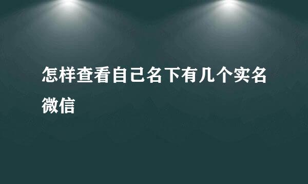 怎样查看自己名下有几个实名微信
