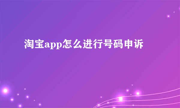淘宝app怎么进行号码申诉