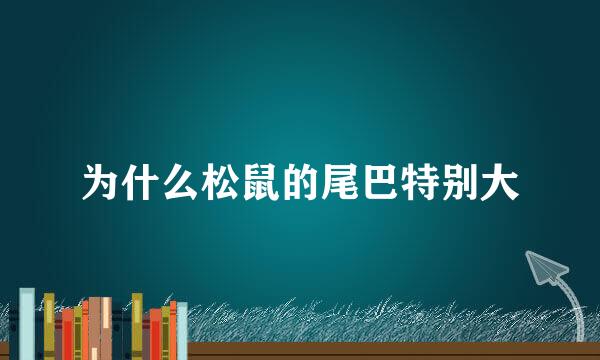 为什么松鼠的尾巴特别大