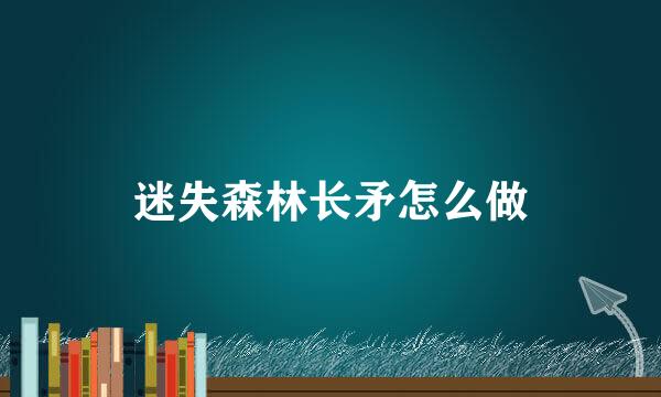 迷失森林长矛怎么做