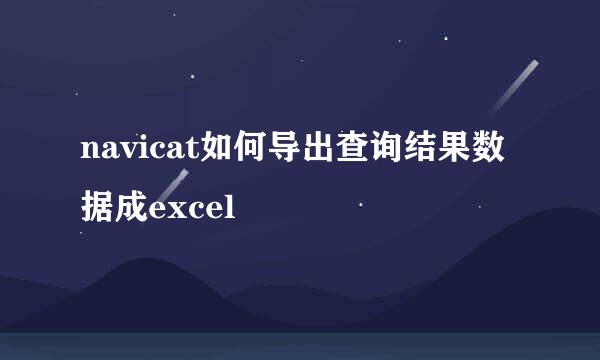 navicat如何导出查询结果数据成excel