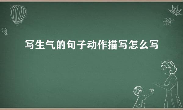 写生气的句子动作描写怎么写