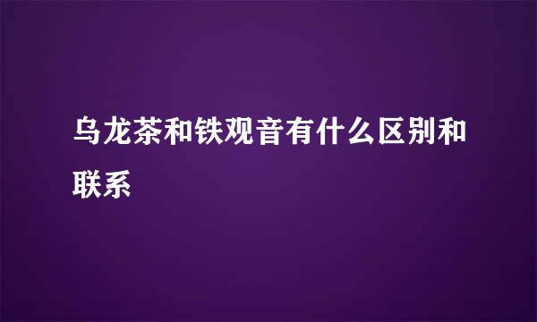 乌龙茶和铁观音有什么区别和联系