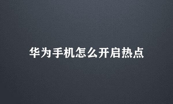 华为手机怎么开启热点