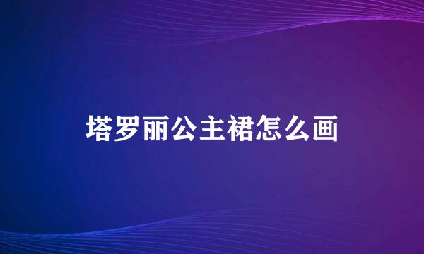 塔罗丽公主裙怎么画