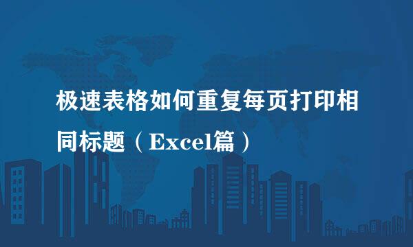 极速表格如何重复每页打印相同标题（Excel篇）
