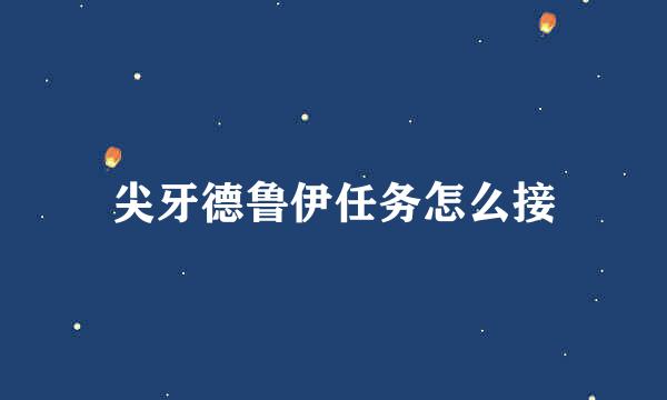 尖牙德鲁伊任务怎么接