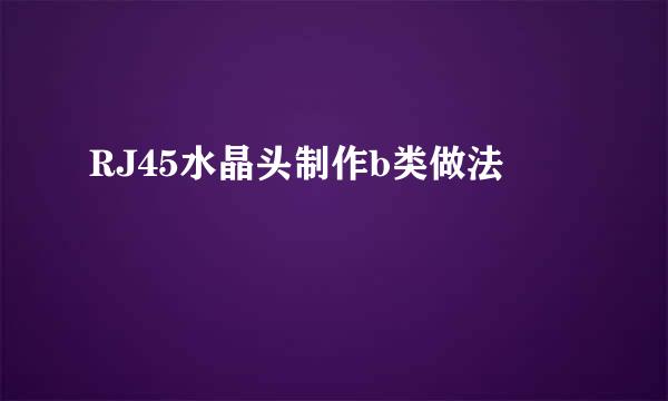RJ45水晶头制作b类做法