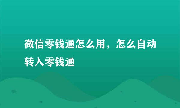 微信零钱通怎么用，怎么自动转入零钱通
