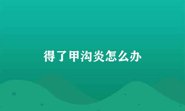 得了甲沟炎怎么办