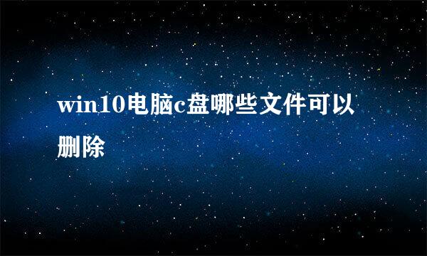 win10电脑c盘哪些文件可以删除