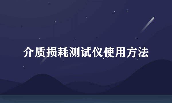 介质损耗测试仪使用方法