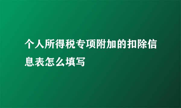 个人所得税专项附加的扣除信息表怎么填写