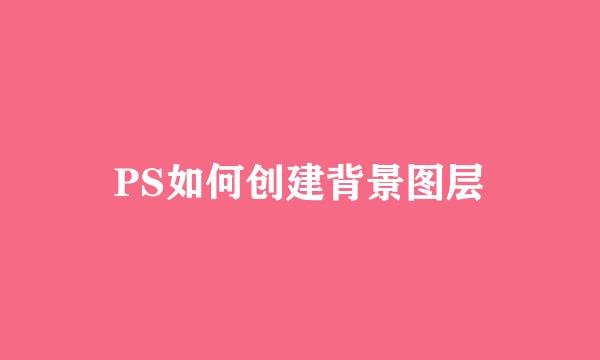 PS如何创建背景图层