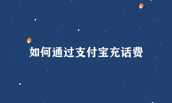 如何通过支付宝充话费