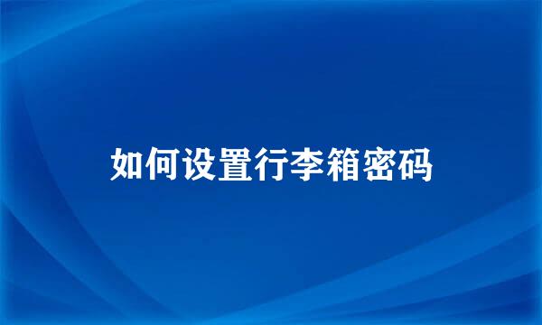 如何设置行李箱密码