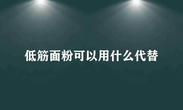 低筋面粉可以用什么代替