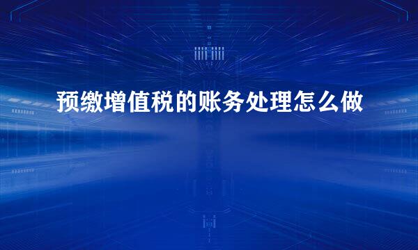 预缴增值税的账务处理怎么做