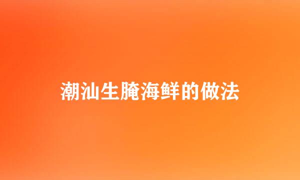 潮汕生腌海鲜的做法