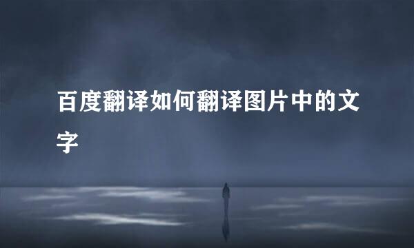 百度翻译如何翻译图片中的文字