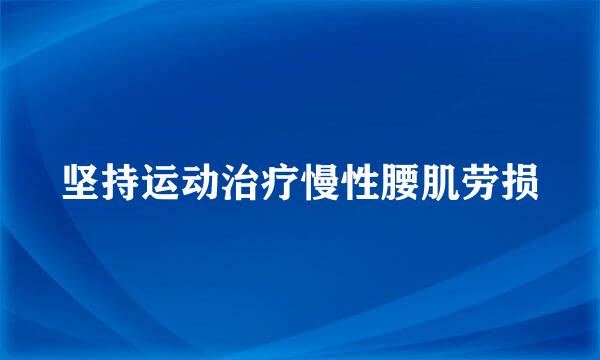 坚持运动治疗慢性腰肌劳损