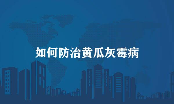 如何防治黄瓜灰霉病