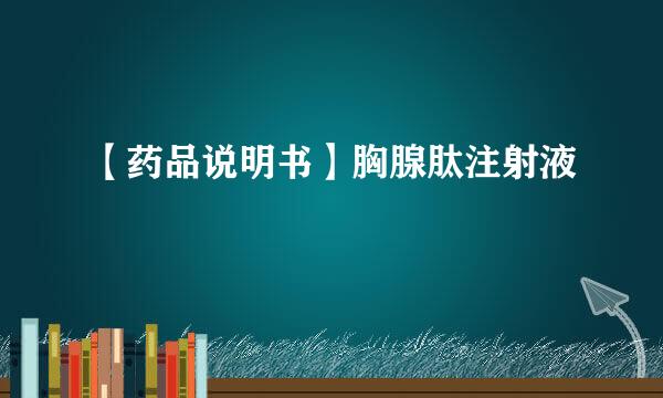 【药品说明书】胸腺肽注射液