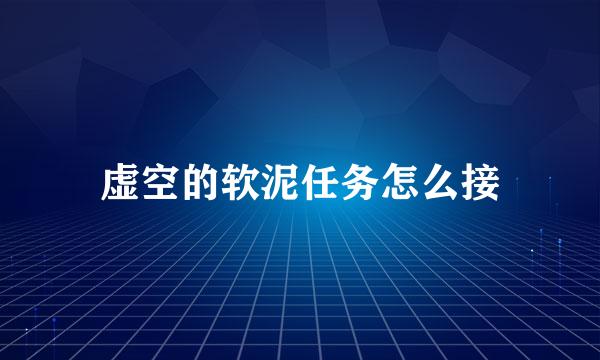 虚空的软泥任务怎么接