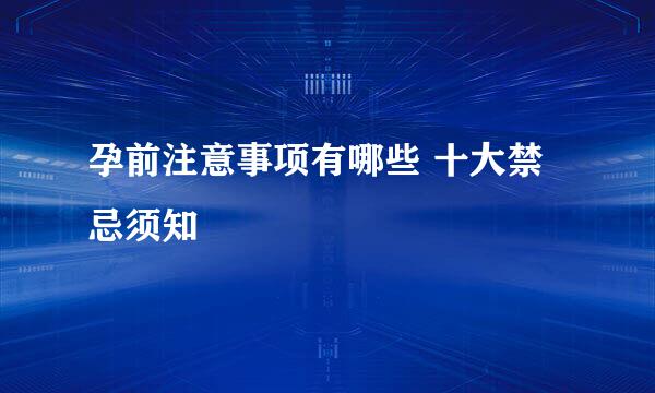 孕前注意事项有哪些 十大禁忌须知
