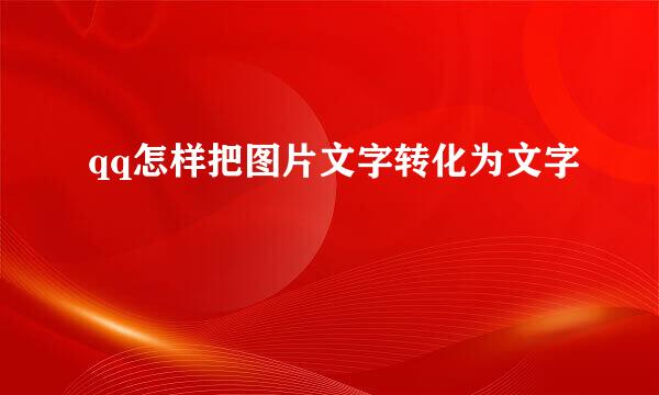 qq怎样把图片文字转化为文字
