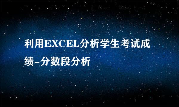 利用EXCEL分析学生考试成绩-分数段分析