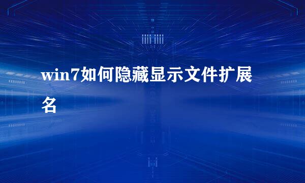 win7如何隐藏显示文件扩展名