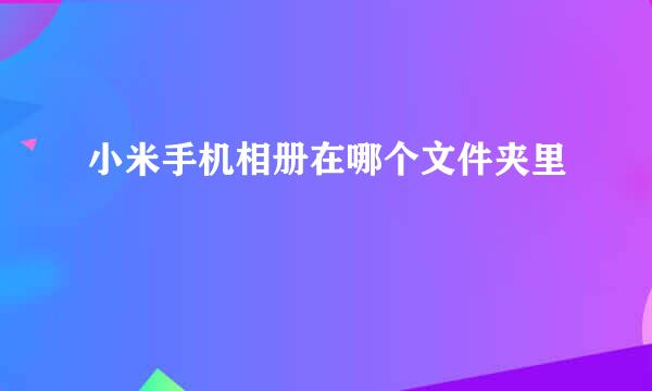小米手机相册在哪个文件夹里