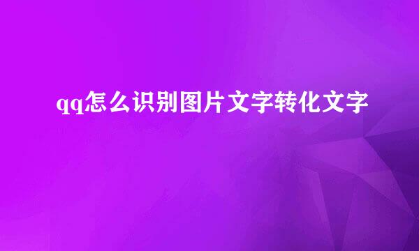 qq怎么识别图片文字转化文字