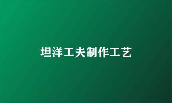 坦洋工夫制作工艺