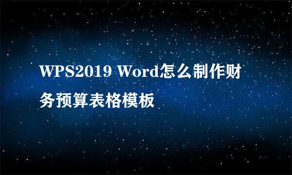 WPS2019 Word怎么制作财务预算表格模板
