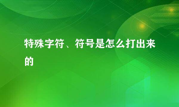 特殊字符、符号是怎么打出来的