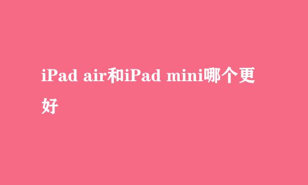 iPad air和iPad mini哪个更好