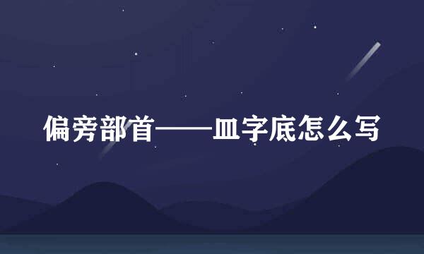 偏旁部首——皿字底怎么写