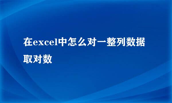 在excel中怎么对一整列数据取对数
