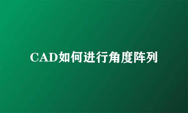 CAD如何进行角度阵列