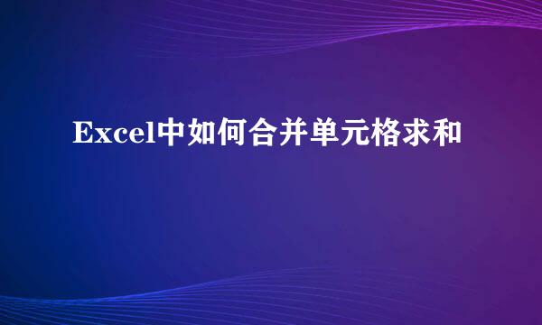 Excel中如何合并单元格求和