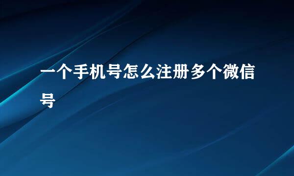一个手机号怎么注册多个微信号