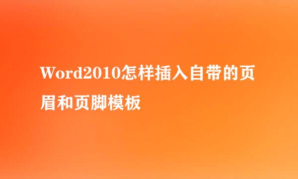 Word2010怎样插入自带的页眉和页脚模板