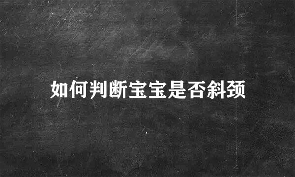 如何判断宝宝是否斜颈